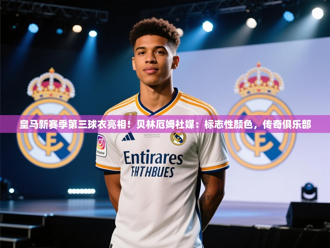 皇马新赛季第三球衣亮相!贝林厄姆社媒:标志性颜色,传奇俱乐部 第1张