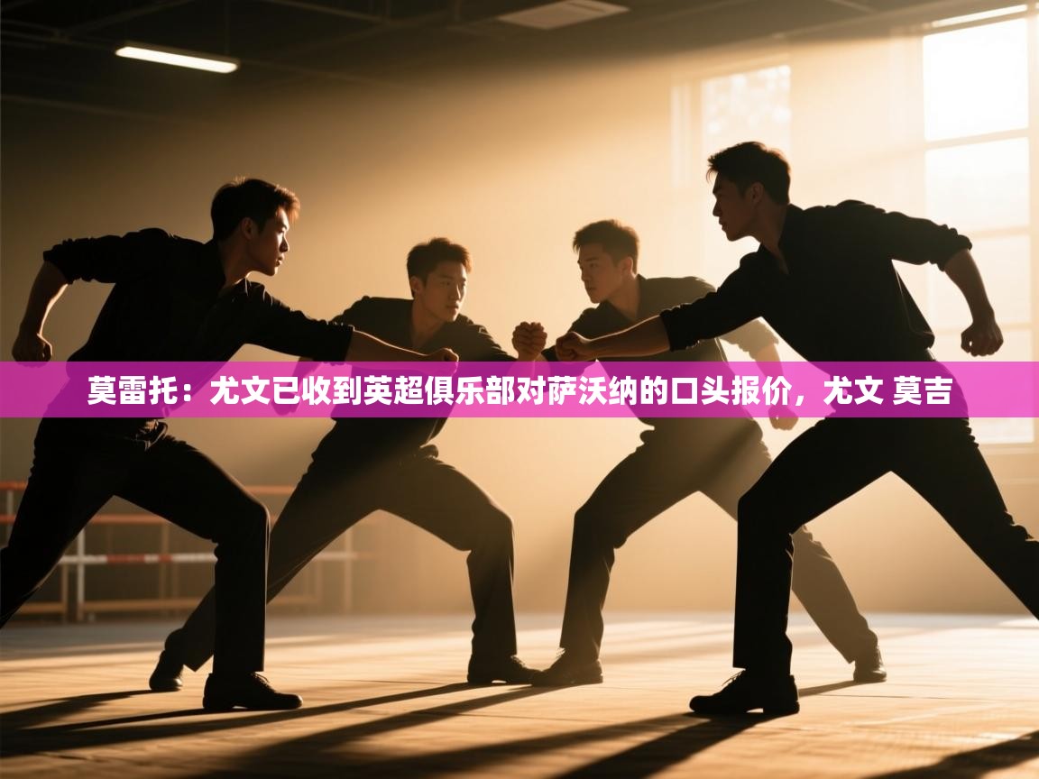 莫雷托：尤文已收到英超俱乐部对萨沃纳的口头报价，尤文 莫吉  第1张