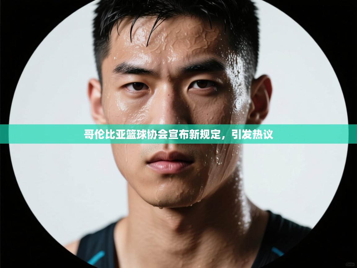 哥伦比亚篮球协会宣布新规定，引发热议  第2张