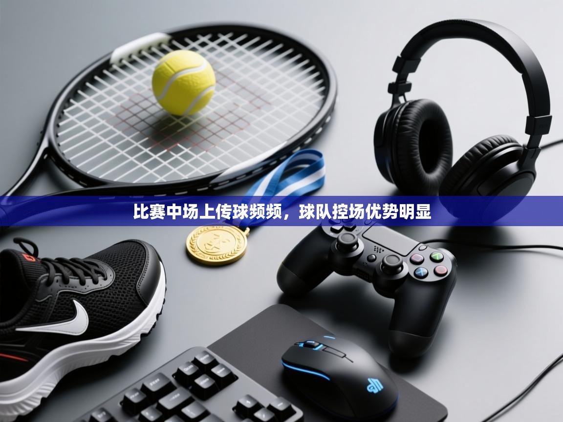 比赛中场上传球频频，球队控场优势明显  第1张